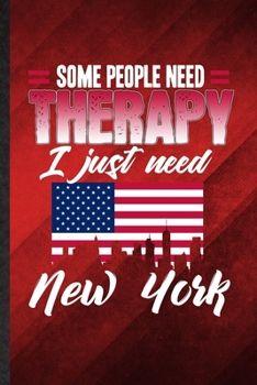 Paperback Some People Need Therapy I Just Need New York: Funny Blank Lined United States Of America (Usa) Tourist Tour Notebook/ Journal, Graduation Appreciatio Book