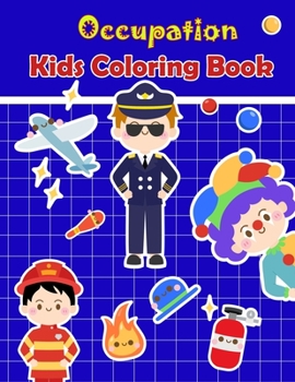 Occupation Kids Coloring Book: Fun Coloring Activity Book For 3-8 Year Olds Activity Book for Kids, Boys or Girls, Full page Jumbo of Cute ... Teach your kids to know various occupations.