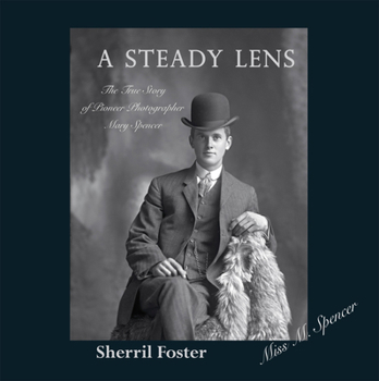 Paperback A Steady Lens: The True Story of Pioneer Photographer Mary Spencer Book