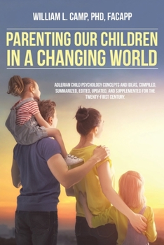 Paperback Parenting Our Children in a Changing World: Adlerian child psychology concepts and ideas, compiled, summarized, edited, updated, and supplemented for Book