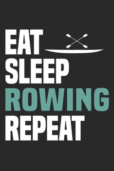 Paperback Eat Sleep Rowing Repeat: Funny Cool Rower Journal - Notebook - Workbook - Diary - Planner-6x9 - 120 Blank Pages - Cute Gift For Rowing Athletes Book