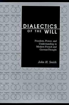Hardcover Dialectics of the Will: Freedom, Power, and Understanding in Modern French and German Thought Book