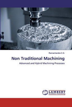 Non Traditional Machining: Advanced and Hybrid Machining Processes