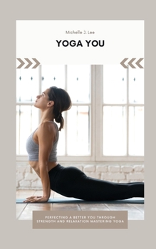 Paperback Yoga You: Perfecting a Better You Through Strength and Relaxation Mastering Yoga Book