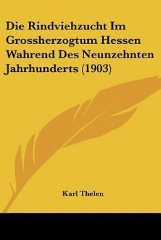 Paperback Die Rindviehzucht Im Grossherzogtum Hessen Wahrend Des Neunzehnten Jahrhunderts (1903) [German] Book