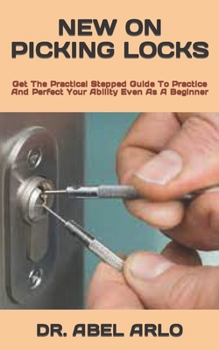 Paperback New on Picking Locks: Get The Practical Stepped Guide To Practice And Perfect Your Ability Even As A Beginner Book