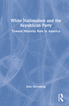 Hardcover White Nationalism and the Republican Party: Toward Minority Rule in America Book