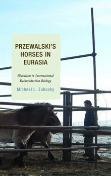 Hardcover Przewalski's Horses in Eurasia: Pluralism in International Reintroduction Biology Book