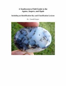 A Southwestern Field Guide to the Agates, Jaspers, and Opals, Volume I--The Geology of their Formation, Inclusions, and Structures