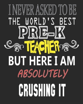 I NEVER ASKED TO BE THE WORLD'S BEST PRE-K  TEACHER BUT HERE I AM ABSOLUTELY CRUSHING IT: Weekly and Monthly Teacher Planner | Academic Year Lesson Plan and Record Book  for Teachers)