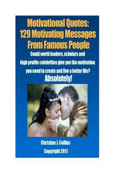 Paperback Motivational Quotes: 129 Motivating Messages from Famous People: Could world leaders, scholars and high-profile celebrities give you the mo Book