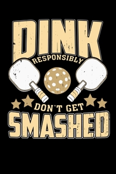 Paperback Dink Responsibly Don't Get Smashed: 120 Pages I 6x9 I Monthly Planner I Funny Pickleball & Wine Gifts Book