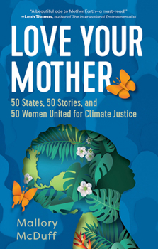 Hardcover Love Your Mother: 50 States, 50 Stories, and 50 Women United for Climate Justice Book