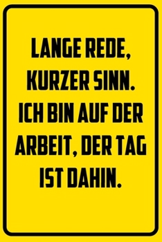 Lange Rede, kurzer Sinn. Ich bin auf der Arbeit, der Tag ist dahin.: Terminplaner 2020 mit lustigem Spruch  - Geschenk für Büro, Arbeitskollegen, ... Kalender 2019 - 2020 (German Edition)