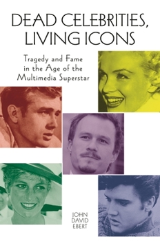 Hardcover Dead Celebrities, Living Icons: Tragedy and Fame in the Age of the Multimedia Superstar Book