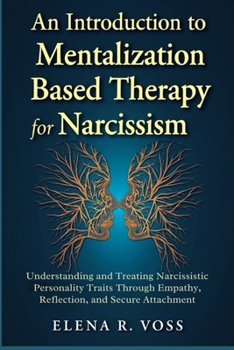 Paperback An Introduction to Mentalization-Based Therapy for Narcissism: Understanding and Treating Narcissistic Personality Traits Through Empathy, Reflection, Book