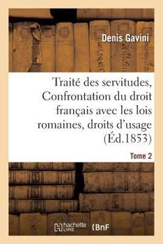 Paperback Traité des servitudes, ou Confrontation du droit français avec les lois romaines Tome 2 [French] Book