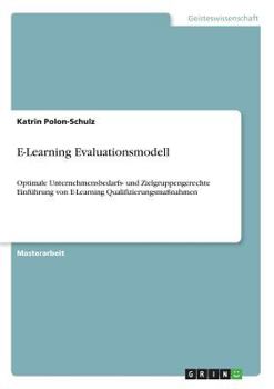 Paperback E-Learning Evaluationsmodell: Optimale Unternehmensbedarfs- und Zielgruppengerechte Einführung von E-Learning Qualifizierungsmaßnahmen [German] Book