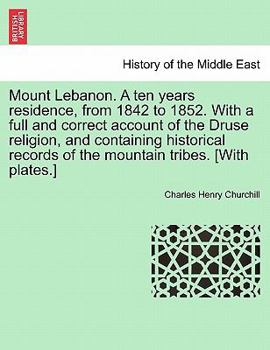 Paperback Mount Lebanon. a Ten Years Residence, from 1842 to 1852. with a Full and Correct Account of the Druse Religion, and Containing Historical Records of t Book