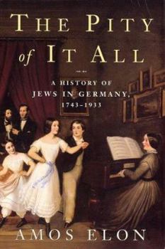 Hardcover The Pity of It All: A History of the Jews in Germany, 1743-1933 Book