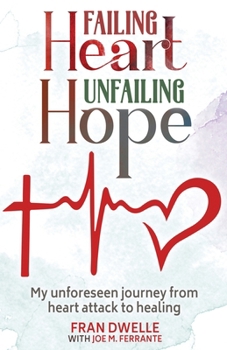 Paperback Failing Heart, Unfailing Hope: My unforeseen journey from heart attack to healing Book