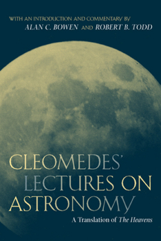 Cleomedes' Lectures on Astronomy: A Translation of  The Heavens - Book  of the Hellenistic Culture and Society