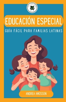Educación especial: Guía Fácil para Familias Latinas: Guía Fácil para Familias Latinas