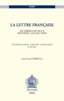 La Lettre Francaise: de Crebillon Fils a Rousseau, Laclos, Sade