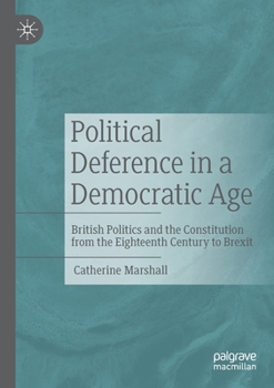 Paperback Political Deference in a Democratic Age: British Politics and the Constitution from the Eighteenth Century to Brexit Book