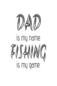Paperback Dad Is My Name Fishing Is My Game: Funny Fishing Gift Notebook For Father's Day Book