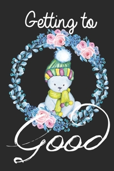 Getting to Good: A Guide to Cultivate An Attitude Of Gratitude (A Journal for Self-Exploration)