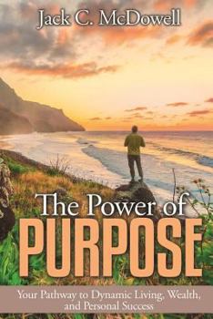 Paperback The Power of Purpose: Your Pathway to Dynamic Living, Wealth, and Personal Success Book