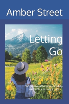 Paperback Letting Go: 185 Positive Affirmations to Help You on Your Journey in Life Book