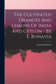 Paperback The Cultivated Oranges And Lemons Of India And Ceylon / By E. Bonavia Book