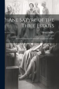 Paperback Ane Satyre of the Thrie Estaits: In Commendation of Vertew and Vituperation of Vyce Book