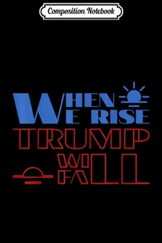 Composition Notebook: When We Rise Trump Will Fall  Journal/Notebook Blank Lined Ruled 6x9 100 Pages