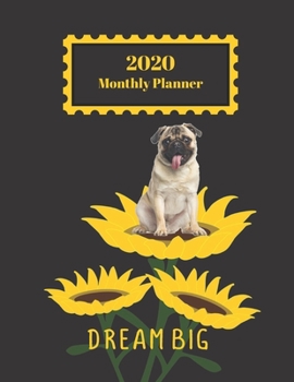 2020 Monthly Planner: Dream Big Pug Dog In Sunflowers Inspirational Quote 1 Year Planner Appointment Calendar Organizer And Journal For Writing