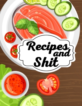 Recipes & Shit: Blank Recipe Journal Book to Write Your Favorite Recipes and Notes,  Awesome Personalized Blank Cookbook Gift for Baking and note down your favorite recipes.