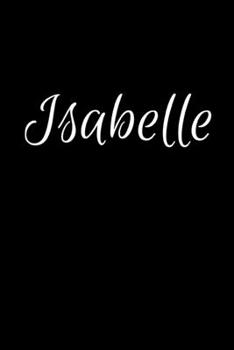 Isabelle: Notebook Journal for Women or Girl with the name Isabelle - Beautiful Elegant Bold & Personalized Gift - Perfect for Leaving Coworker Boss ... or Graduation - 6x9 Diary or A5 Notepad.