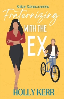 Fraternizing with the Ex: A Ms. Grumpy, Mr. Sunshine opposites attract sweet romantic comedy - Book #2 of the Suitor Science