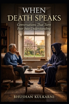 When Death Speaks: Conversations That Turn Fear Into Understanding (PHILOSOPHY, PSYCHOLOGY - Timeless Wisdom Series)