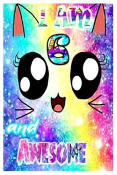 I am 6 and Awesome: Unicorn Journal A Happy Birthday 6 Years Old Unicorn Journal Notebook for Kids, Birthday Unicorn Journal for Girls / 6 Year Old Birthday Gift for Girls!