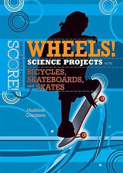 Wheels!: Science Projects with Bicycles, Skateboards, and Skates - Book  of the Score! Sports Science Projects