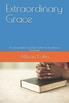 Extraordinary Grace: A conversation on Paul's letter to the Roman Christians (Paul's Letters)