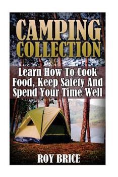 Paperback Camping Collection: Learn How To Cook Food, Keep Safety And Spend Your Time Well Book