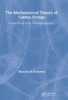 Hardcover The Mathematical Theory of Cosmic Strings: Cosmic Strings in the Wire Approximation Book