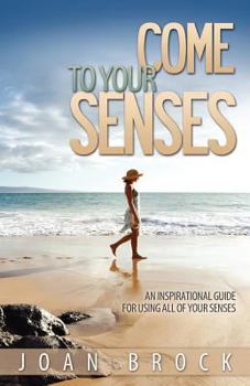 Paperback Come to Your Senses: An Inspirational Guide for Using All of Your Senses Book