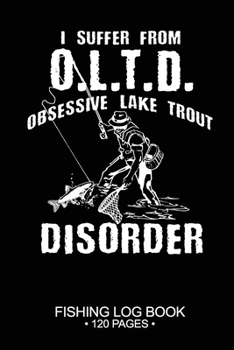 I Suffer From O.L.T.D. Obsessive Lake Trout Disorder Fishing Log Book 120 Pages: Cool Freshwater Game Fish Saltwater Fly Fishes Journal Composition Notebook Notes Day Planner Notepad
