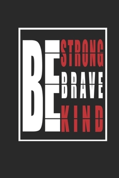 Be Strong, Be Brave, Be Kind Journal updated: Inspirational Quote Cover Journal and Organizer, Blank Lined Notebook 6x9 inch, 120 pages