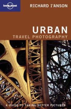 Paperback Lonely Planet Urban Travel Photography: A Guide to Taking Better Pictures Book